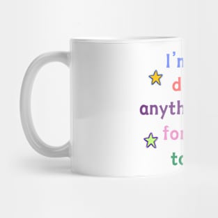 I'm Not Doing Anything Else for Men Today Mug